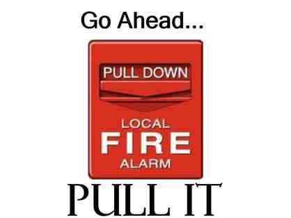 Pull the Fire Alarm. Go Ahead, Do It!