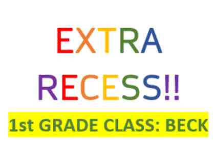 1st Grade/Beck: 30 minutes of Extra Recess for Entire Class