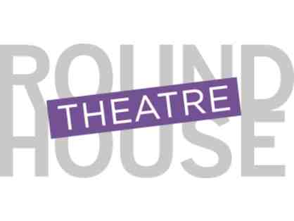 Two Tickets to any 2017/2018 Season Show at the Round House Theatre