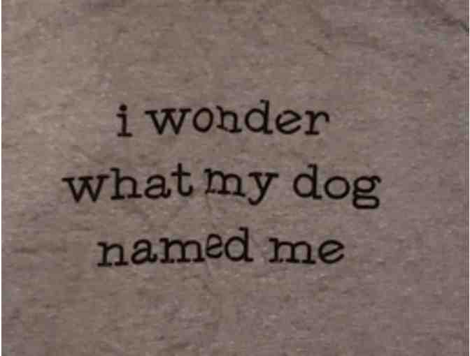 I Wonder What My Dog Named Me? - womens size XL