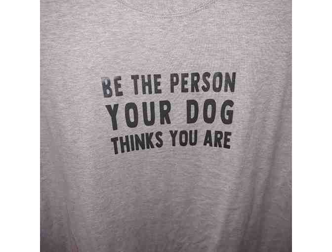 "Be The Person Your Dog Thinks You Are." t-shirt (size of choice) - Photo 1