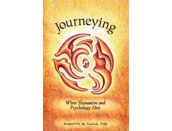 JOURNEYING: WHERE SHAMANISM AND PSYCHOLOGY MEET and GROW UP YOUR EGO by Jeannette M. Gagan