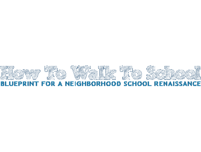 How to Walk to School: Blueprint for a Neighborhood School Renaissance (book) & consult