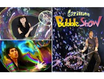 Gazillion Bubble Show- Family 4 pack of of tickets to a performance in May